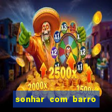 sonhar com barro jogo do bicho